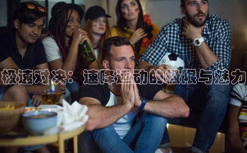 极速对决：速降运动的极限与魅力