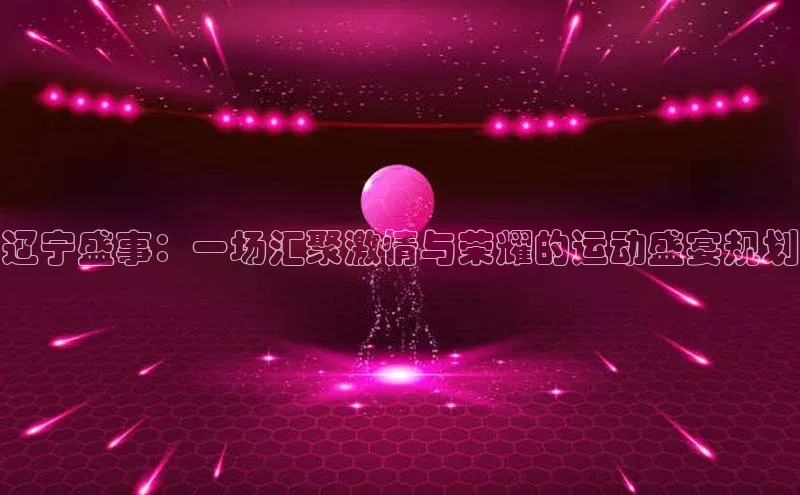 辽宁盛事：一场汇聚激情与荣耀的运动盛宴规划