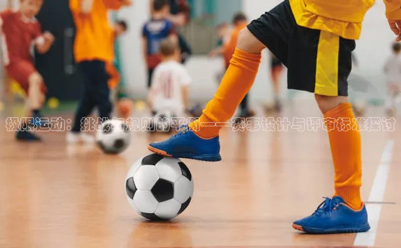 极限运动：挑战与规则的平衡——赛事设计与评审标准探讨